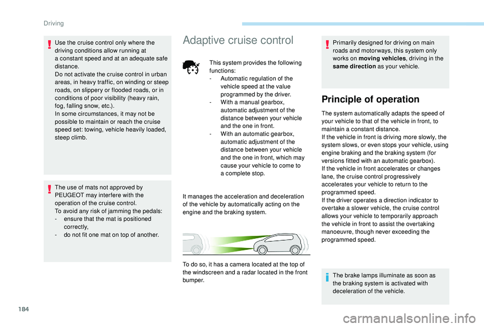 PEUGEOT 5008 2018 Owners Manual 184
Use the cruise control only where the
driving conditions allow running at
a constant speed and at an adequate safe
distance.
Do not activate the cruise control in urban
areas, in heavy traffi PEUGEOT 5008 2018 Owners Manual 184
Use the cruise control only where the
driving conditions allow running at
a constant speed and at an adequate safe
distance.
Do not activate the cruise control in urban
areas, in heavy traffi