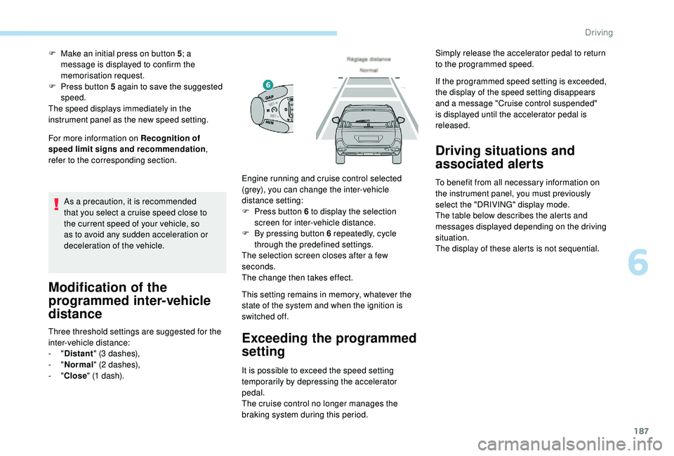 PEUGEOT 5008 2018 Owners Manual 187
For more information on Recognition of
speed limit signs and recommendation,
refer to the corresponding section. F
M
ake an initial press on button 5
; a
message is displayed to confirm the PEUGEOT 5008 2018 Owners Manual 187
For more information on Recognition of
speed limit signs and recommendation,
refer to the corresponding section. F
M
ake an initial press on button 5
; a
message is displayed to confirm the