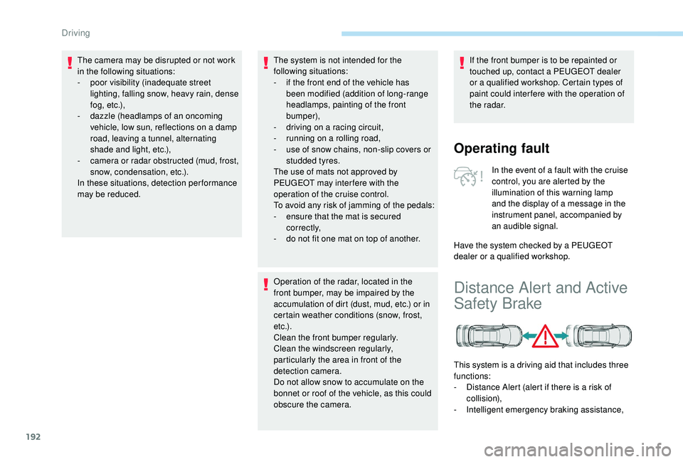 PEUGEOT 5008 2018 Owners Manual 192
The camera may be disrupted or not work
in the following situations:
-
p
oor visibility (inadequate street
lighting, falling snow, heavy rain, dense
f o g , e t c .),
-
d
azzle (headlamps PEUGEOT 5008 2018 Owners Manual 192
The camera may be disrupted or not work
in the following situations:
-
p
oor visibility (inadequate street
lighting, falling snow, heavy rain, dense
f o g , e t c .),
-
d
azzle (headlamps