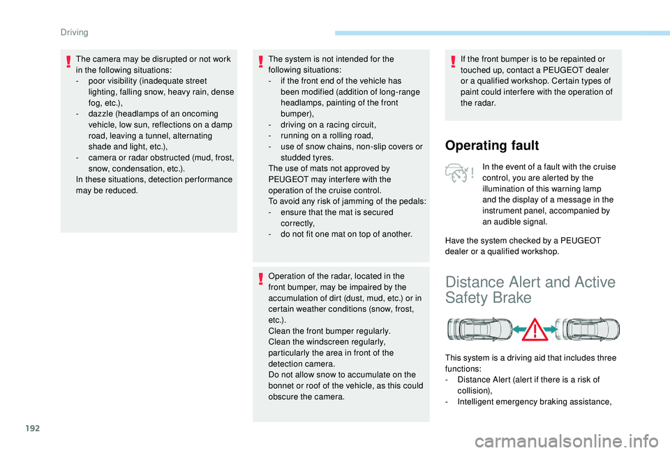 PEUGEOT 5008 2018 Owners Manual 192
The camera may be disrupted or not work 
in the following situations:
- 
p
 oor visibility (inadequate street 
lighting, falling snow, heavy rain, dense 
f o g , e t c .),
-
 
d
 azzle (headlamps 