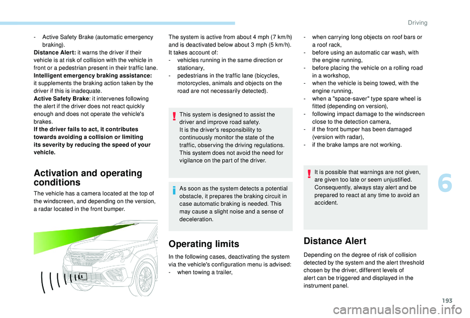 PEUGEOT 5008 2018 Owners Manual 193
- Active Safety Brake (automatic emergency b r ak ing).
Distance Alert:  it warns the driver if their 
vehicle is at risk of collision with the vehicle in 
front or a
  pedestrian present in their