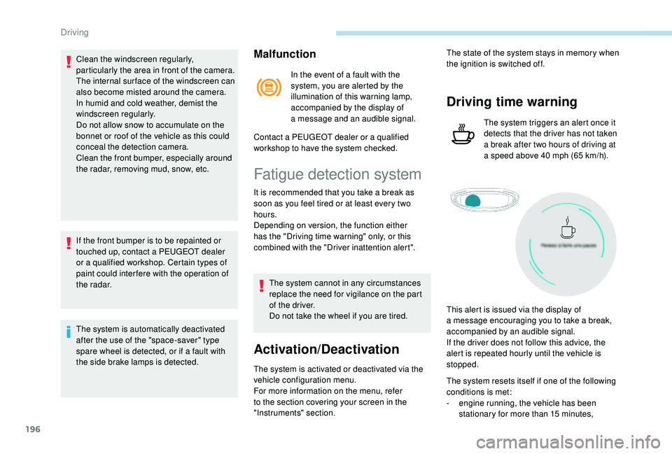PEUGEOT 5008 2018 Owners Manual 196
Clean the windscreen regularly,
particularly the area in front of the camera.
The internal sur face of the windscreen can
also become misted around the camera.
In humid and cold weather, demist PEUGEOT 5008 2018 Owners Manual 196
Clean the windscreen regularly,
particularly the area in front of the camera.
The internal sur face of the windscreen can
also become misted around the camera.
In humid and cold weather, demist
