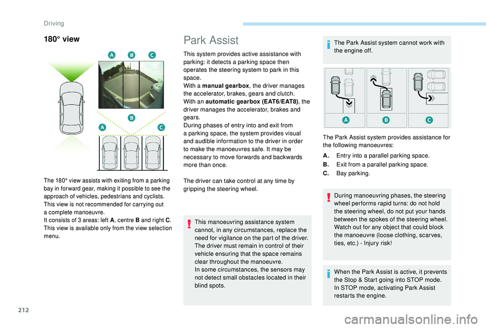 PEUGEOT 5008 2018 Owners Manual 212
180° viewPark Assist
This system provides active assistance with
parking: it detects a parking space then
operates the steering system to park in this
space.
With a
manual gearbox , the driv PEUGEOT 5008 2018 Owners Manual 212
180° viewPark Assist
This system provides active assistance with
parking: it detects a parking space then
operates the steering system to park in this
space.
With a
manual gearbox , the driv