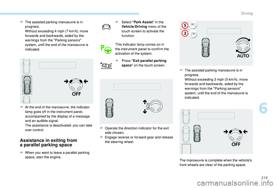 PEUGEOT 5008 2018 Owners Manual 215
Assistance in exiting from
a parallel parking space
F When you want to leave a parallel parking
space, start the engine. F
Sel
ect "
Park Assist " in the
Vehicle/Driving menu of t PEUGEOT 5008 2018 Owners Manual 215
Assistance in exiting from
a parallel parking space
F When you want to leave a parallel parking
space, start the engine. F
Sel
ect "
Park Assist " in the
Vehicle/Driving menu of t