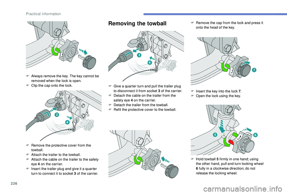 PEUGEOT 5008 2018 Owners Manual 226
Removing the towball
F Always remove the key. The key cannot be removed when the lock is open.
F
C
lip the cap onto the lock.
F
R
emove the protective cover from the
towball.
F
A
ttach t PEUGEOT 5008 2018 Owners Manual 226
Removing the towball
F Always remove the key. The key cannot be removed when the lock is open.
F
C
lip the cap onto the lock.
F
R
emove the protective cover from the
towball.
F
A
ttach t