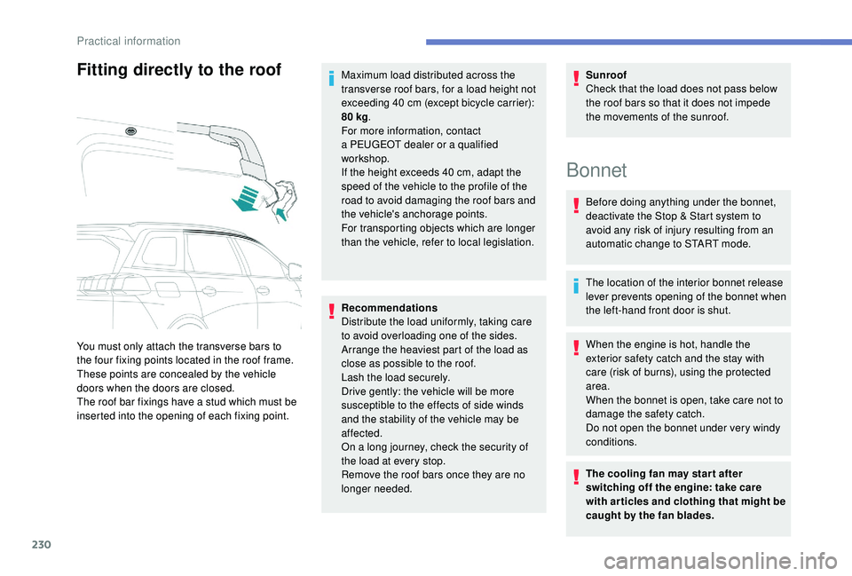 PEUGEOT 5008 2018 Owners Manual 230
Fitting directly to the roof
You must only attach the transverse bars to 
the four fixing points located in the roof frame. 
These points are concealed by the vehicle 
doors when the doors are clo