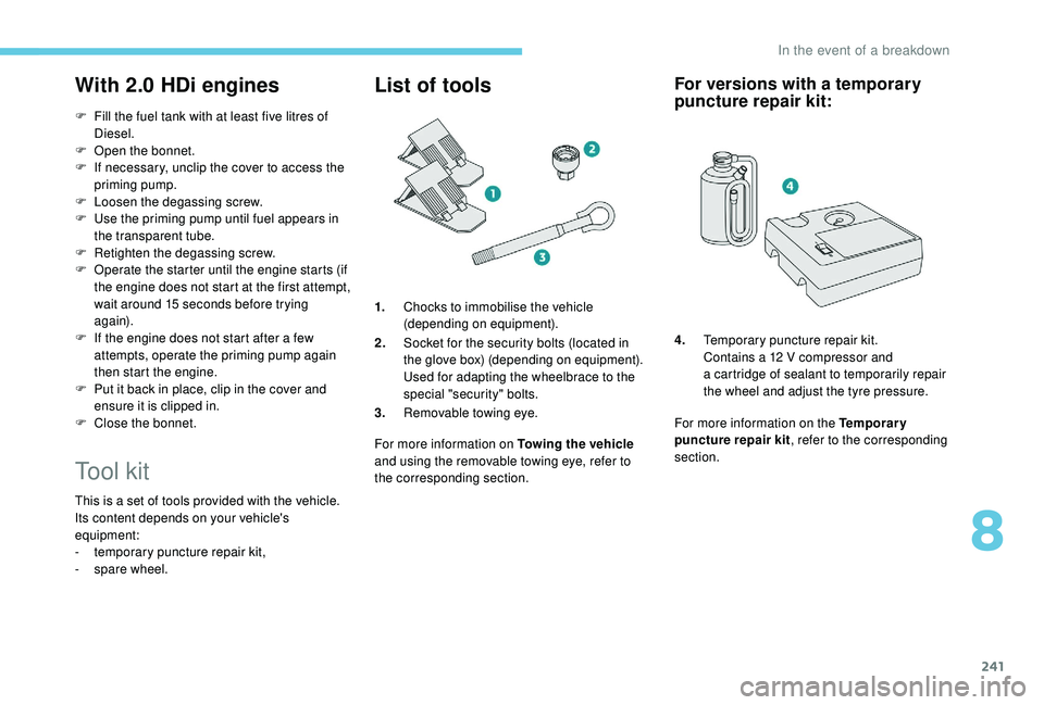PEUGEOT 5008 2018 Owners Manual 241
With 2.0 HDi engines
F Fill the fuel tank with at least five litres of Diesel.
F
O
pen the bonnet.
F
I
f necessary, unclip the cover to access the
priming pump.
F
L
oosen the degassing s PEUGEOT 5008 2018 Owners Manual 241
With 2.0 HDi engines
F Fill the fuel tank with at least five litres of Diesel.
F
O
pen the bonnet.
F
I
f necessary, unclip the cover to access the
priming pump.
F
L
oosen the degassing s