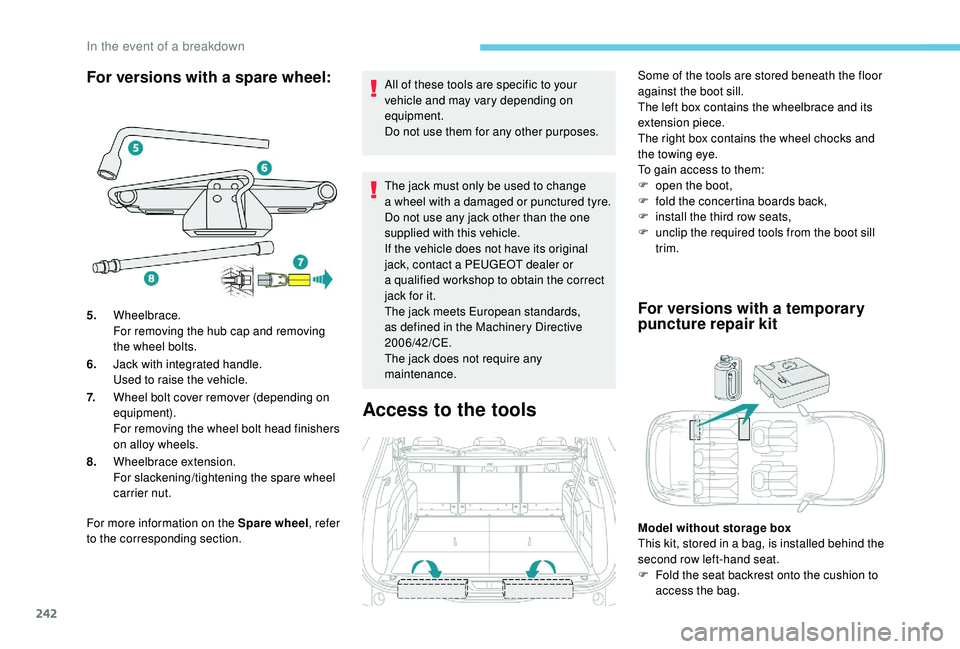 PEUGEOT 5008 2018 Owners Manual 242
For versions with a spare wheel:
For more information on the Spare wheel, refer
to the corresponding section. All of these tools are specific to your
vehicle and may vary depending on
equipment PEUGEOT 5008 2018 Owners Manual 242
For versions with a spare wheel:
For more information on the Spare wheel, refer
to the corresponding section. All of these tools are specific to your
vehicle and may vary depending on
equipment