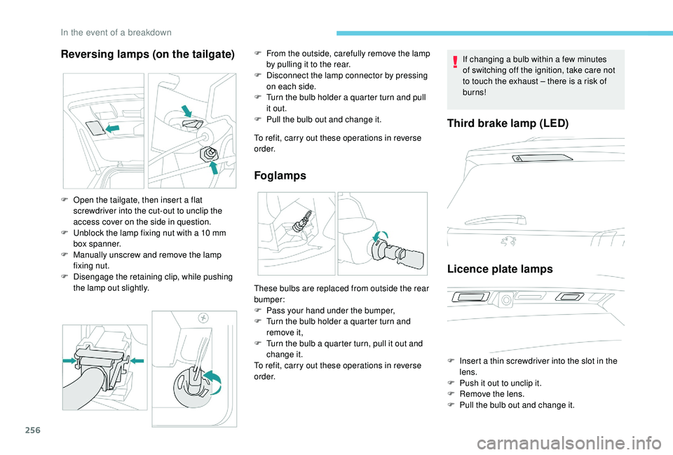 PEUGEOT 5008 2018  Owners Manual 256
Reversing lamps (on the tailgate)
To refit, carry out these operations in reverse 
o r d e r.
Foglamps
F Open the tailgate, then insert a  flat 
screwdriver into the cut-out to unclip the 
access 