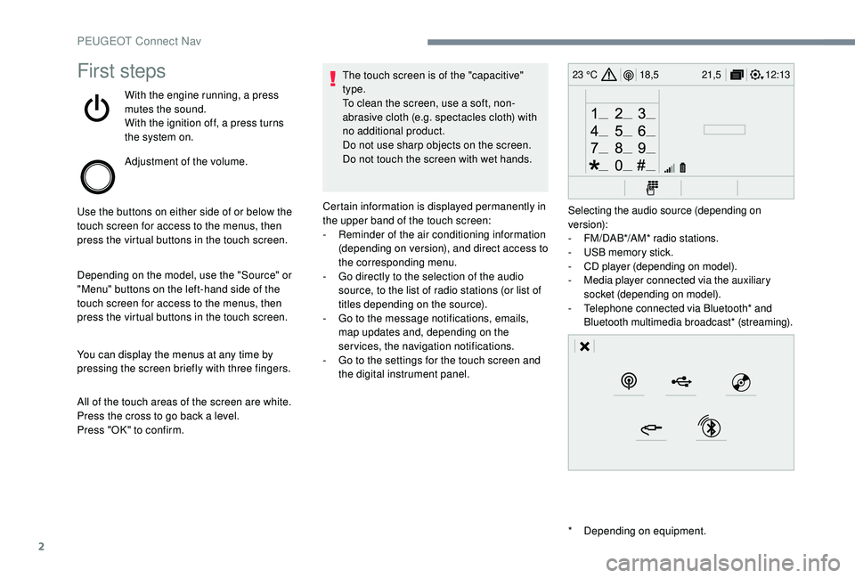 PEUGEOT 5008 2018  Owners Manual 2
12:13
18,5 21,5
23 °CFirst steps
With the engine running, a press 
mutes the sound.
With the ignition off, a press turns 
the system on.
Adjustment of the volume.
Use the buttons on either side of 