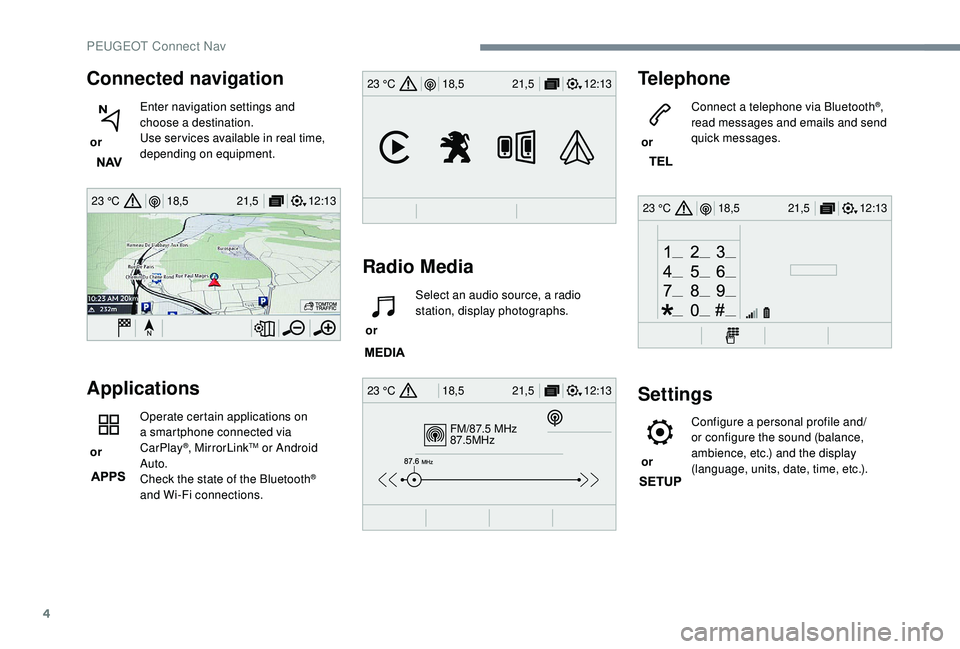 PEUGEOT 5008 2018  Owners Manual 4
12:13
18,5 21,5
23 °C
FM/87.5 MHz
87.5MHz
12:13
18,5 21,5
23 °C
12:13
18,5 21,5
23 °C
12:13
18,5 21,5
23 °C
Connected navigation
 or  Enter navigation settings and 
choose a
 

destination.
Use 