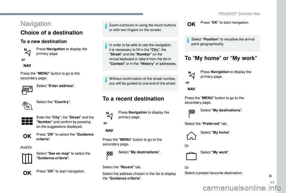 PEUGEOT 5008 2018 Owners Manual 11
Navigation
Choice of a destination
To a new destination
or Press Navigation
to display the
primary page.
Press the " MENU" button to go to the
secondary page.
Select "Enter address PEUGEOT 5008 2018 Owners Manual 11
Navigation
Choice of a destination
To a new destination
or Press Navigation
to display the
primary page.
Press the " MENU" button to go to the
secondary page.
Select "Enter address