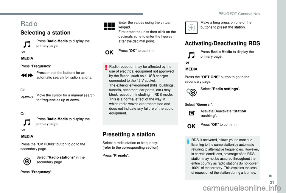 PEUGEOT 5008 2018 Owners Manual 21
Radio
Selecting a station
or Press Radio Media
to display the
primary page.
Press " Frequency ".
Press one of the buttons for an
automatic search for radio stations.
Or Move the cursor PEUGEOT 5008 2018 Owners Manual 21
Radio
Selecting a station
or Press Radio Media
to display the
primary page.
Press " Frequency ".
Press one of the buttons for an
automatic search for radio stations.
Or Move the cursor