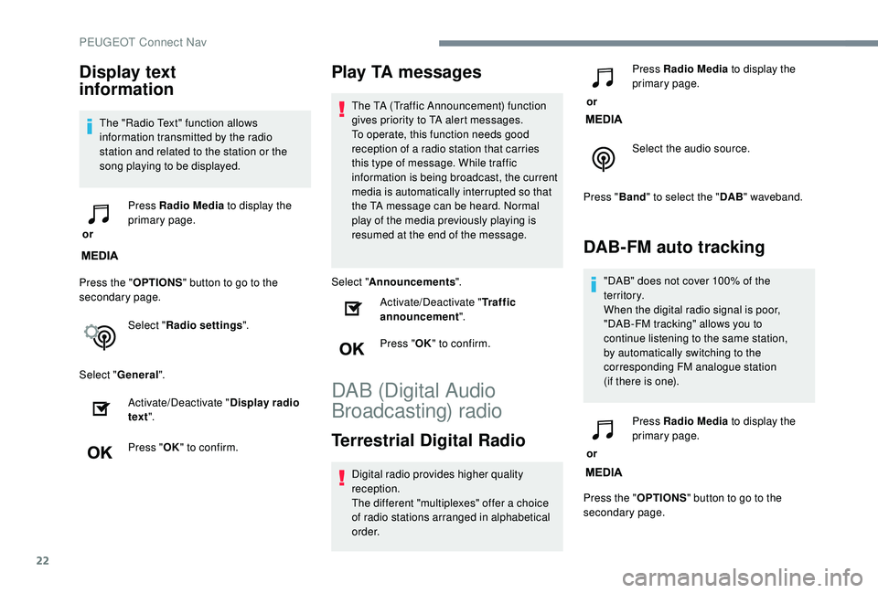 PEUGEOT 5008 2018 Owners Manual 22
Display text
information
The "Radio Text" function allows
information transmitted by the radio
station and related to the station or the
song playing to be displayed.
or Press Radio M PEUGEOT 5008 2018 Owners Manual 22
Display text
information
The "Radio Text" function allows
information transmitted by the radio
station and related to the station or the
song playing to be displayed.
or Press Radio M