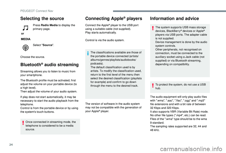 PEUGEOT 5008 2018 Owners Manual 24
Selecting the source
or Press Radio Media
to display the
primary page.
Select " Source".
Choose the source.
Bluetooth® audio streaming
Streaming allows you to listen to music from
your PEUGEOT 5008 2018 Owners Manual 24
Selecting the source
or Press Radio Media
to display the
primary page.
Select " Source".
Choose the source.
Bluetooth® audio streaming
Streaming allows you to listen to music from
your