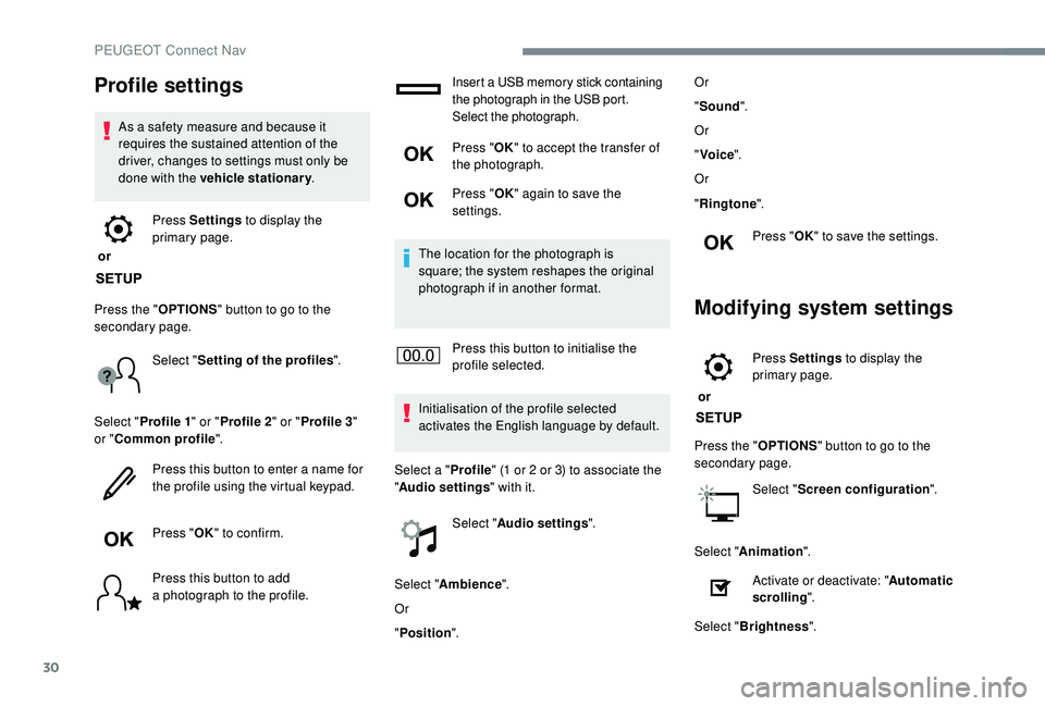 PEUGEOT 5008 2018 Owners Manual 30
Profile settings
As a safety measure and because it
r equires the sustained attention of the
driver, changes to settings must only be
done with the vehicle stationary .
or Press Settings
to d PEUGEOT 5008 2018 Owners Manual 30
Profile settings
As a safety measure and because it
r equires the sustained attention of the
driver, changes to settings must only be
done with the vehicle stationary .
or Press Settings
to d