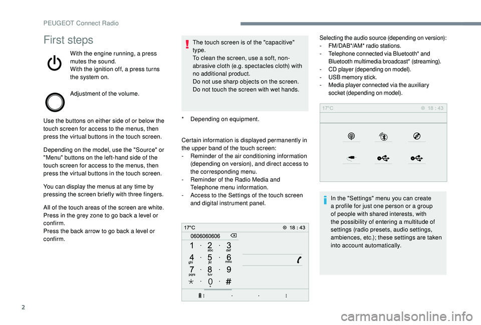 PEUGEOT 5008 2018 Owners Manual 2
First steps
With the engine running, a press
mutes the sound.
With the ignition off, a press turns
the system on.
Adjustment of the volume.
Use the buttons on either side of or below the
touch sc PEUGEOT 5008 2018 Owners Manual 2
First steps
With the engine running, a press
mutes the sound.
With the ignition off, a press turns
the system on.
Adjustment of the volume.
Use the buttons on either side of or below the
touch sc