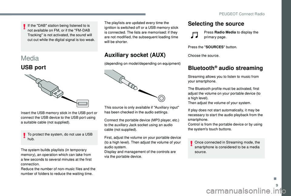 PEUGEOT 5008 2018 Owners Manual 9
If the "DAB" station being listened to is
not available on FM, or if the "FM-DAB
Tracking" is not activated, the sound will
cut out while the digital signal is too weak.
Media
USB PEUGEOT 5008 2018 Owners Manual 9
If the "DAB" station being listened to is
not available on FM, or if the "FM-DAB
Tracking" is not activated, the sound will
cut out while the digital signal is too weak.
Media
USB