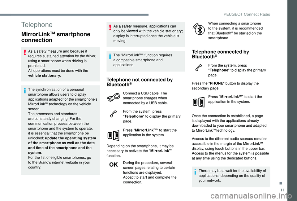 PEUGEOT 5008 2018 Owners Manual 11
Telephone
MirrorLinkTM smartphone
connection
As a safety measure and because it
r equires sustained attention by the driver,
using a
smartphone when driving is
prohibited.
All operations must PEUGEOT 5008 2018 Owners Manual 11
Telephone
MirrorLinkTM smartphone
connection
As a safety measure and because it
r equires sustained attention by the driver,
using a
smartphone when driving is
prohibited.
All operations must