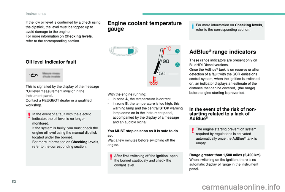 PEUGEOT 5008 2018 Owners Guide 32
If the low oil level is confirmed by a check using
t he dipstick, the level must be topped up to
avoid damage to the engine.
For more information on Checking levels ,
refer to the corresponding PEUGEOT 5008 2018 Owners Guide 32
If the low oil level is confirmed by a check using
t he dipstick, the level must be topped up to
avoid damage to the engine.
For more information on Checking levels ,
refer to the corresponding