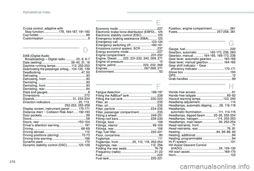 PEUGEOT 5008 2018  Owners Manual 276
HHands-free access .......................................... 61
Hands-free tailgate  ................................... 60-62
Hazard warning lamps
 

..........................123, 24 0
Headlamp