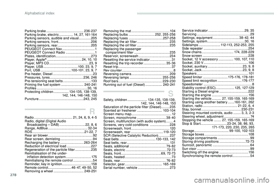 PEUGEOT 5008 2018  Owners Manual 278
SSafety, children .....................13 4 -13 5, 13 8 -13 9,
 142, 14 4, 14 6 -148, 15 0
Saturation of the particle filter (Diesel)
  .........235
Scented air freshener
 

......................