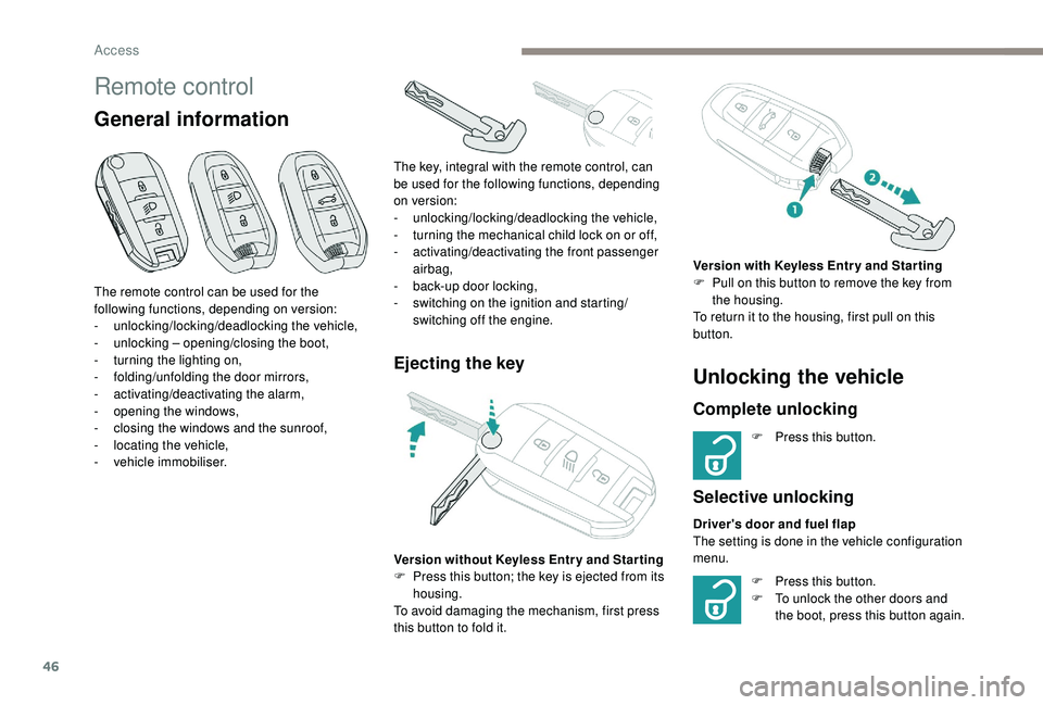 PEUGEOT 5008 2018  Owners Manual 46
Remote control
General information
Ejecting the key
The remote control can be used for the 
following functions, depending on version:
-
 u
nlocking/locking/deadlocking the vehicle,
-
 
u
 nlocking