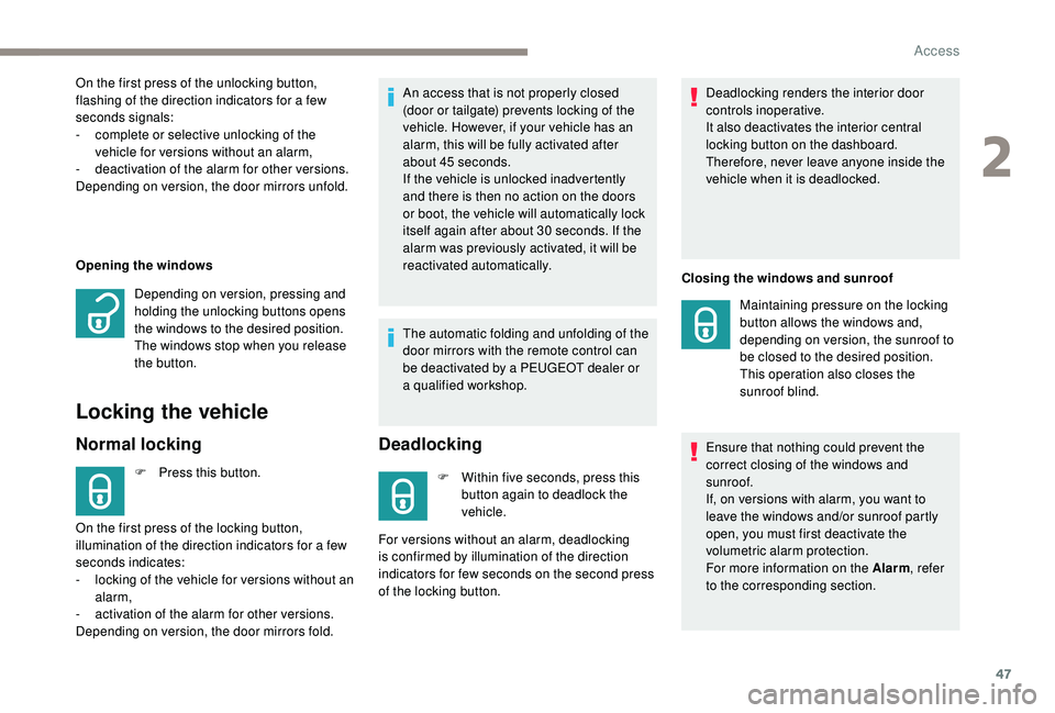 PEUGEOT 5008 2018  Owners Manual 47
Opening the windows
Locking the vehicle
Normal locking
F Press this button.An access that is not properly closed 
(door or tailgate) prevents locking of the 
vehicle. However, if your vehicle has a