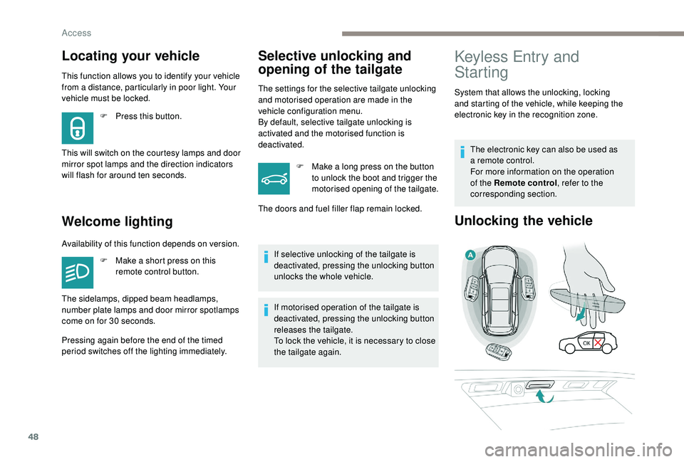 PEUGEOT 5008 2018 Service Manual 48
Locating your vehicle
This function allows you to identify your vehicle
from a distance, particularly in poor light. Your
vehicle must be locked.
Welcome lighting
F Press this button.
This will PEUGEOT 5008 2018 Service Manual 48
Locating your vehicle
This function allows you to identify your vehicle
from a distance, particularly in poor light. Your
vehicle must be locked.
Welcome lighting
F Press this button.
This will