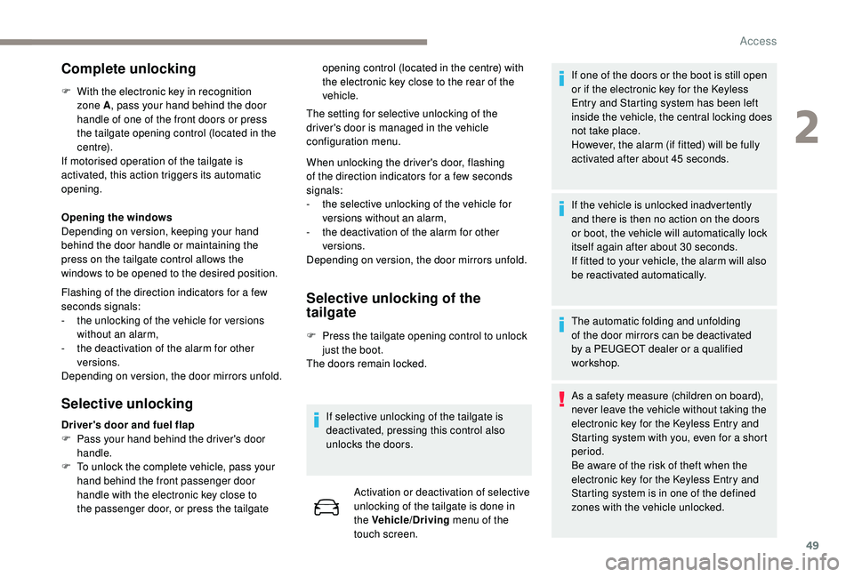 PEUGEOT 5008 2018  Owners Manual 49
Complete unlocking
F With the electronic key in recognition zone A , pass your hand behind the door 
handle of one of the front doors or press 
the tailgate opening control (located in the 
c e nt 