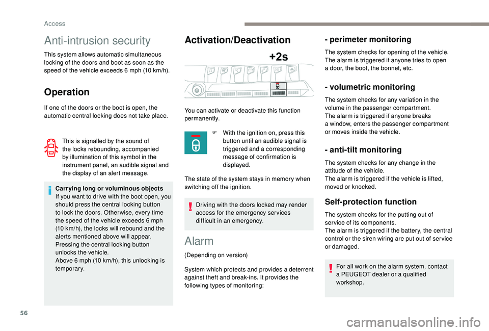 PEUGEOT 5008 2018  Owners Manual 56
Anti-intrusion security
This system allows automatic simultaneous 
locking of the doors and boot as soon as the 
speed of the vehicle exceeds 6  mph (10   km/h).
Operation
If one of the doors or th