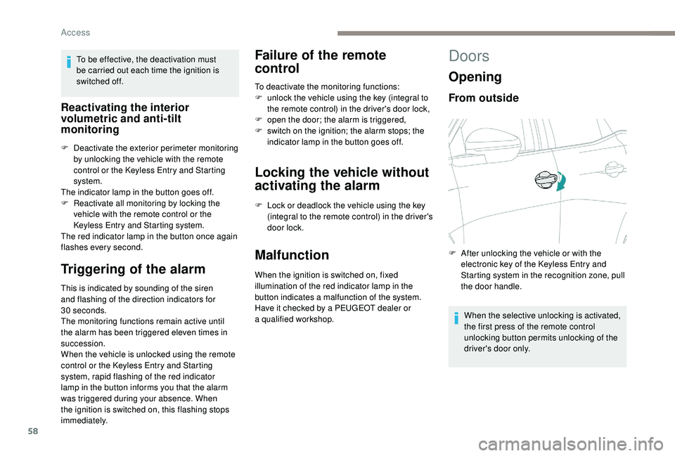 PEUGEOT 5008 2018  Owners Manual 58
To be effective, the deactivation must 
be carried out each time the ignition is 
switched off.
Reactivating the interior 
volumetric and anti-tilt 
monitoring
F Deactivate the exterior perimeter m