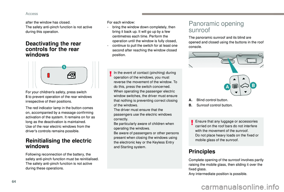 PEUGEOT 5008 2018  Owners Manual 64
Deactivating the rear 
controls for the rear 
windows
after the window has closed.
The safety anti-pinch function is not active 
during this operation.
The red indicator lamp in the button comes 
o