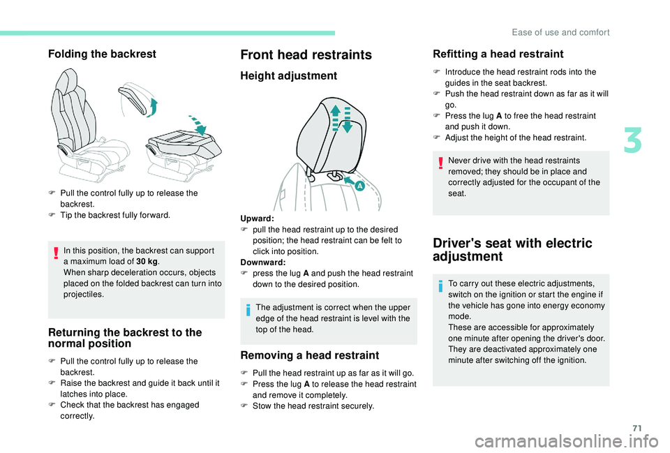 PEUGEOT 5008 2018 Manual PDF 71
Folding the backrest
In this position, the backrest can support 
a  maximum load of 30   kg.
When sharp deceleration occurs, objects 
placed on the folded backrest can turn into 
projectiles.
Retur