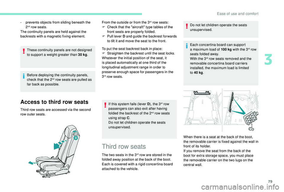 PEUGEOT 5008 2018 Manual Online 79
These continuity panels are not designed 
to support a  weight greater than 30   kg.
Before deploying the continuity panels, 
check that the 2
nd row seats are pulled as 
far back as possible.
Acce