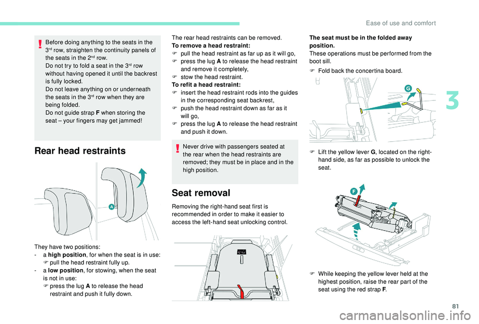 PEUGEOT 5008 2018 Manual Online 81
Rear head restraints
Before doing anything to the seats in the 
3rd row, straighten the continuity panels of 
the seats in the 2nd row.
Do not try to fold a
  seat in the 3rd row 
without having op