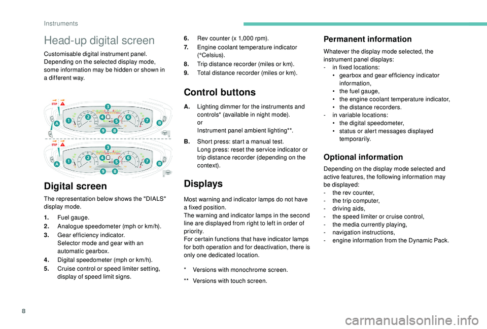 PEUGEOT 5008 2018  Owners Manual 8
Head-up digital screen
Customisable digital instrument panel.
Depending on the selected display mode, 
some information may be hidden or shown in 
a  different way.
Digital screen
The representation