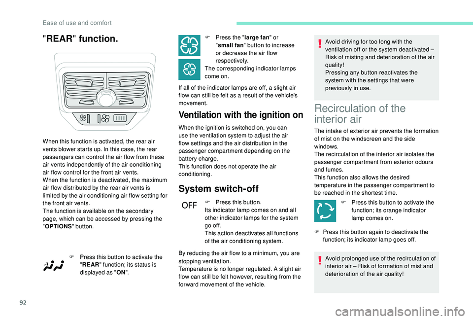 PEUGEOT 5008 2018  Owners Manual 92
"REAR " function.
Ventilation with the ignition on
When the ignition is switched on, you can 
use the ventilation system to adjust the air 
flow settings and the air distribution in the 
pa
