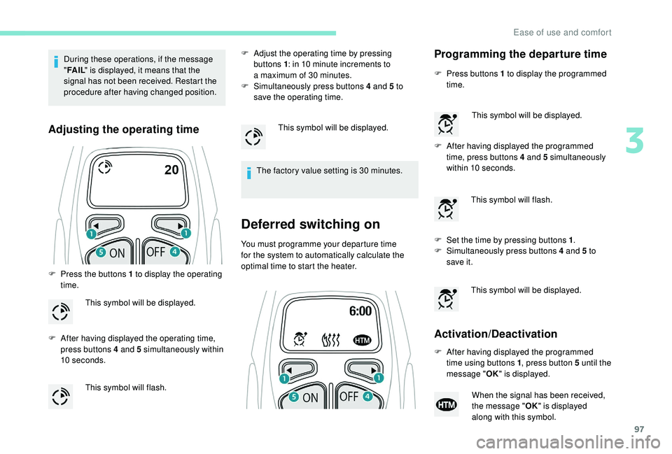 PEUGEOT 5008 2018  Owners Manual 97
During these operations, if the message 
"FA I L " is displayed, it means that the 
signal has not been received. Restart the 
procedure after having changed position.
Adjusting the operati