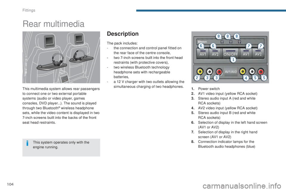 PEUGEOT 5008 2016 Owners Manual 104
5008_en_Chap05_amenagements_ed01-2015
Rear multimedia
This multimedia system allows rear passengers
to connect one or two external portable
systems (audio or video player, games
consoles, DVD p PEUGEOT 5008 2016 Owners Manual 104
5008_en_Chap05_amenagements_ed01-2015
Rear multimedia
This multimedia system allows rear passengers
to connect one or two external portable
systems (audio or video player, games
consoles, DVD p