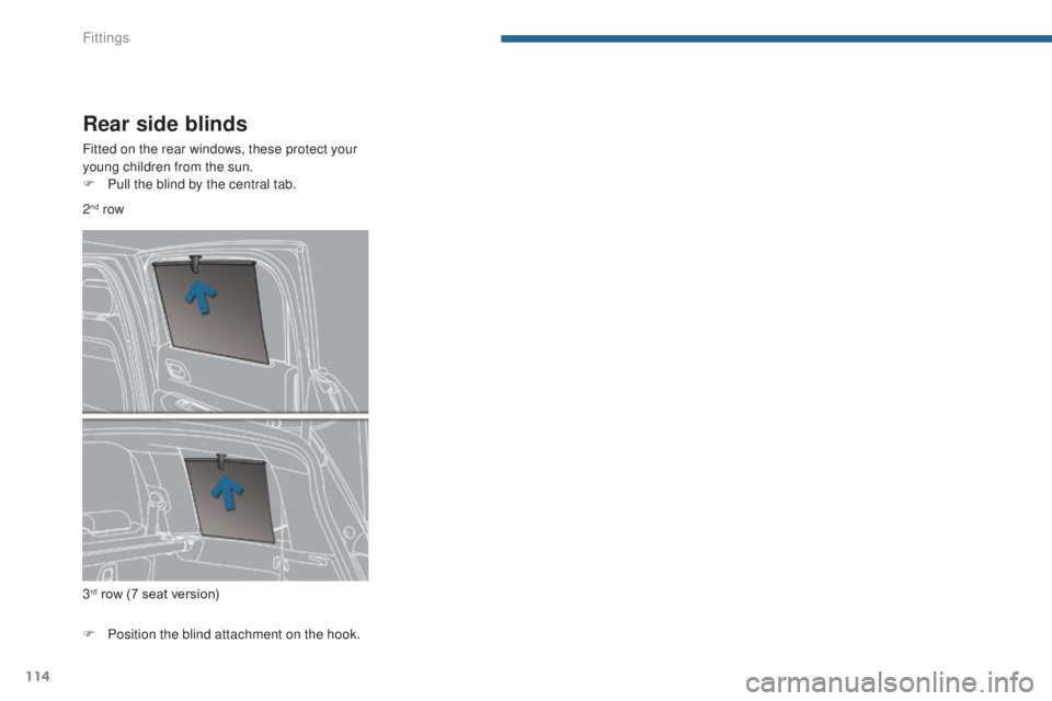 PEUGEOT 5008 2016 Owners Manual 114
5008_en_Chap05_amenagements_ed01-2015
Rear side blinds
Fitted on the rear windows, these protect your
young children from the sun.
F
P
ull the blind by the central tab.
F
P
osition the blind PEUGEOT 5008 2016 Owners Manual 114
5008_en_Chap05_amenagements_ed01-2015
Rear side blinds
Fitted on the rear windows, these protect your
young children from the sun.
F
P
ull the blind by the central tab.
F
P
osition the blind