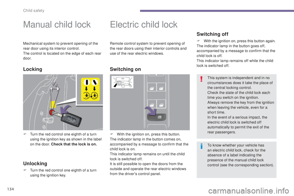PEUGEOT 5008 2016 Owners Manual 134
5008_en_Chap06_securite-enfants_ed01-2015
Manual child lock
F Turn the red control one eighth of a turn using the ignition key as shown in the label
on the door. Check that the lock is on.
Electr PEUGEOT 5008 2016 Owners Manual 134
5008_en_Chap06_securite-enfants_ed01-2015
Manual child lock
F Turn the red control one eighth of a turn using the ignition key as shown in the label
on the door. Check that the lock is on.
Electr