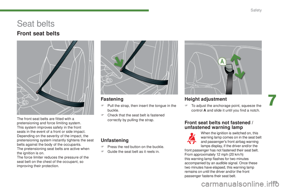PEUGEOT 5008 2016 Owners Manual 139
5008_en_Chap07_securite_ed01-2015
Front seat belts not fastened /
u nfastened warning lamp
Fastening
F Pull the strap, then insert the tongue in the
buckle.
F
C
heck that the seat belt is fas PEUGEOT 5008 2016 Owners Manual 139
5008_en_Chap07_securite_ed01-2015
Front seat belts not fastened /
u nfastened warning lamp
Fastening
F Pull the strap, then insert the tongue in the
buckle.
F
C
heck that the seat belt is fas