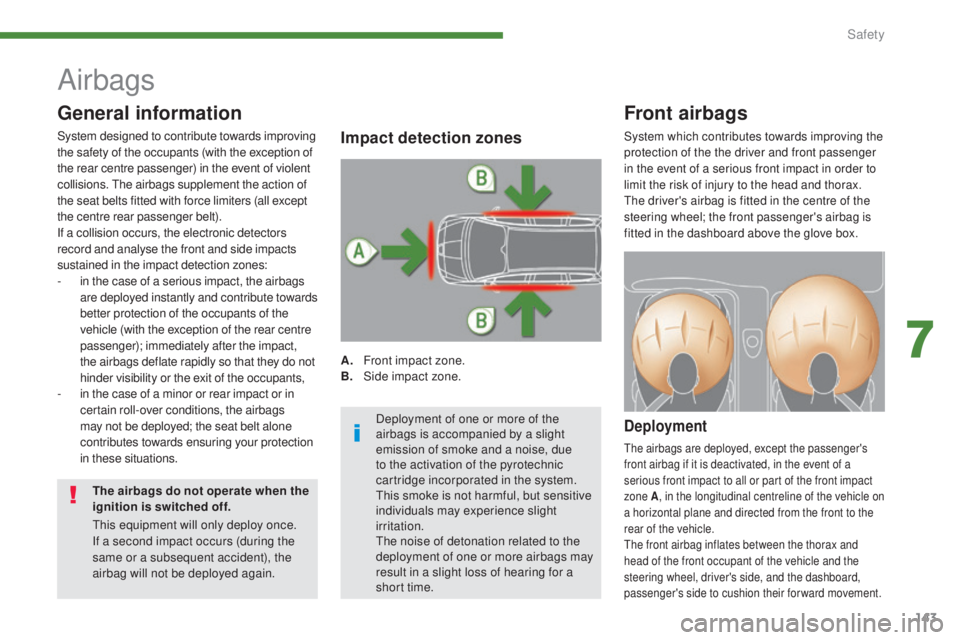 PEUGEOT 5008 2016 Owners Manual 143
5008_en_Chap07_securite_ed01-2015
Airbags
Front airbags
Deployment
The airbags are deployed, except the passenger's
front airbag if it is deactivated, in the event of a
serious front impact PEUGEOT 5008 2016 Owners Manual 143
5008_en_Chap07_securite_ed01-2015
Airbags
Front airbags
Deployment
The airbags are deployed, except the passenger's
front airbag if it is deactivated, in the event of a
serious front impact