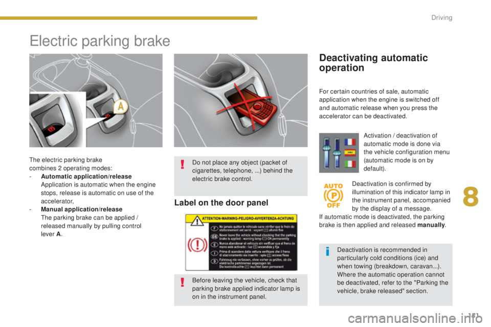 PEUGEOT 5008 2016  Owners Manual 151
5008_en_Chap08_conduite_ed01-2015
The electric parking brake  
combines 2 operating modes:
- 
A
 utomatic application/release  
 A

pplication is automatic when the engine 
stops, release is autom