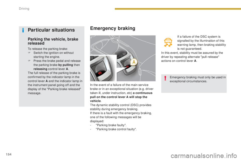 PEUGEOT 5008 2016  Owners Manual 154
5008_en_Chap08_conduite_ed01-2015
Emergency braking
In the event of a failure of the main service 
brake or in an exceptional situation (e.g. driver 
taken ill, under instruction, etc) a continuou