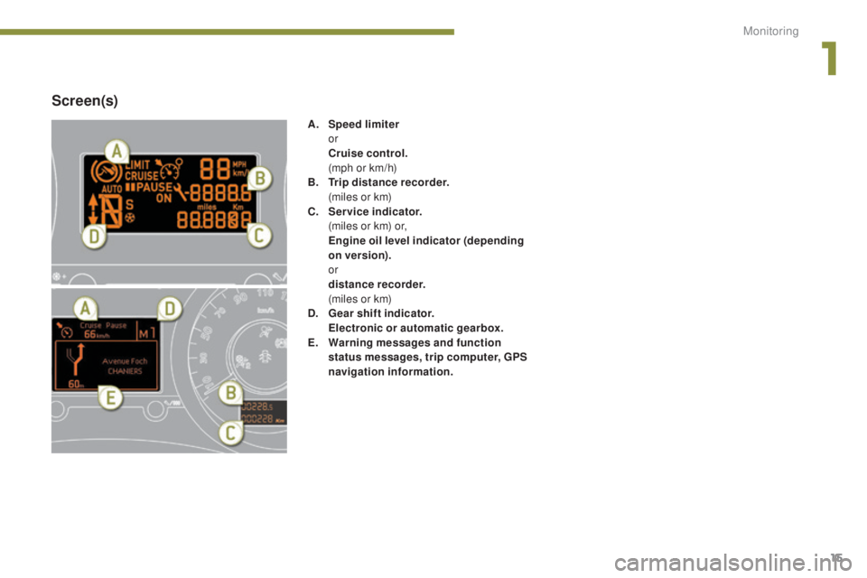 PEUGEOT 5008 2016 User Guide 15
5008_en_Chap01_controle-marche_ed01-2015
Screen(s)
A. Speed limiter
or
C
ruise control.
(
mph or km/h)
B.
T
rip distance recorder.
(
miles or km)
C.
S
ervice indicator.
(
miles PEUGEOT 5008 2016 User Guide 15
5008_en_Chap01_controle-marche_ed01-2015
Screen(s)
A. Speed limiter
or
C
ruise control.
(
mph or km/h)
B.
T
rip distance recorder.
(
miles or km)
C.
S
ervice indicator.
(
miles