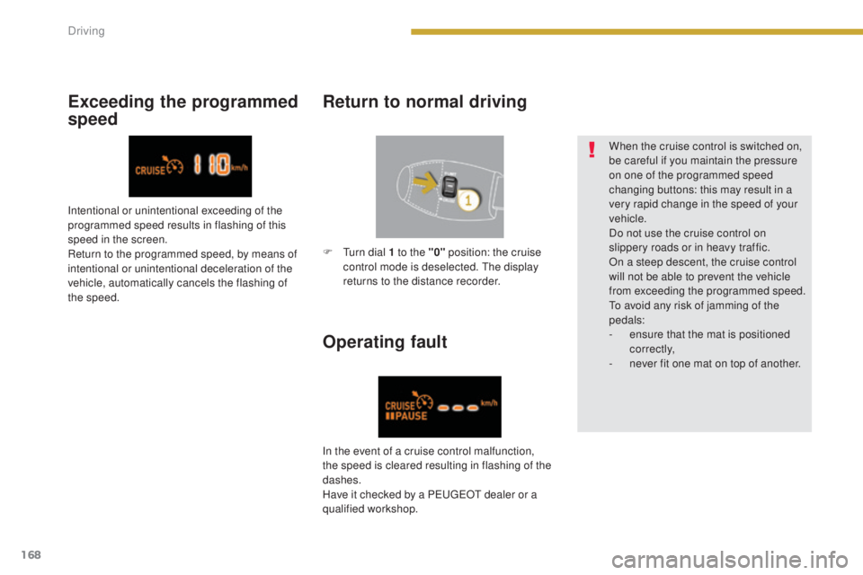 PEUGEOT 5008 2016  Owners Manual 168
5008_en_Chap08_conduite_ed01-2015
Operating fault
When the cruise control is switched on, 
be careful if you maintain the pressure 
on one of the programmed speed 
changing buttons: this may resul