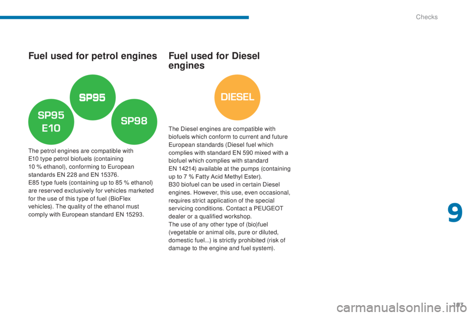 PEUGEOT 5008 2016  Owners Manual DIESEL
193
5008_en_Chap09_verifications_ed01-2015
Fuel used for petrol engines
The petrol engines are compatible with  
E10 type petrol biofuels (containing  
10 % ethanol), conforming to European 
st
