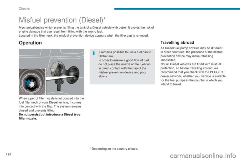 PEUGEOT 5008 2016 Owners Manual 194
5008_en_Chap09_verifications_ed01-2015
Misfuel prevention (Diesel)*
When a petrol filler nozzle is introduced into the
fuel filler neck of your Diesel vehicle, it comes
into contact with the fla PEUGEOT 5008 2016 Owners Manual 194
5008_en_Chap09_verifications_ed01-2015
Misfuel prevention (Diesel)*
When a petrol filler nozzle is introduced into the
fuel filler neck of your Diesel vehicle, it comes
into contact with the fla
